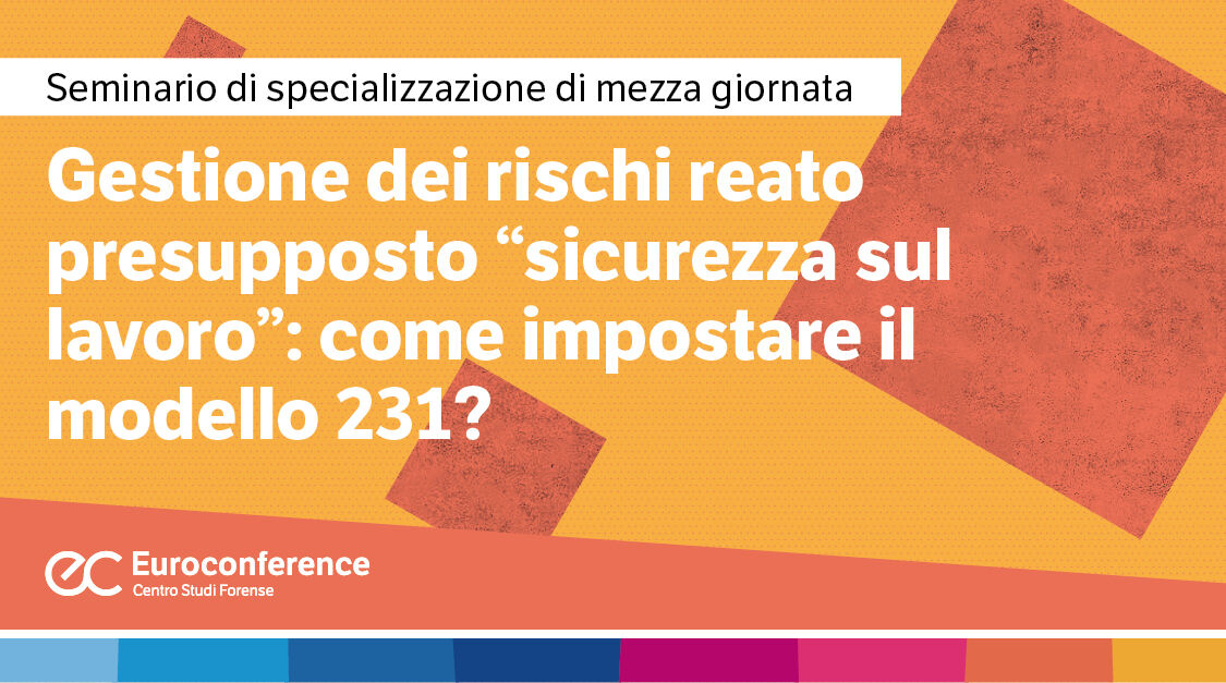 Immagine Gestione dei rischi reato presupposto “sicurezza sul lavoro”: come impostare il modello 231? | Euroconference